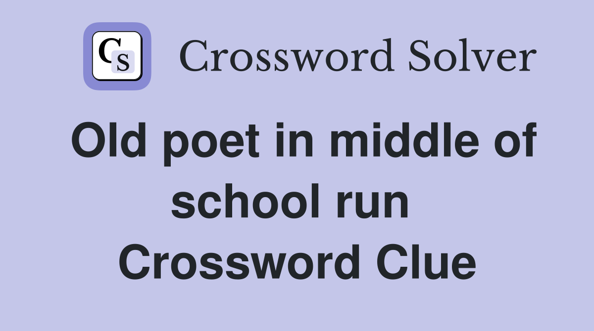 Old poet in middle of school run  Crossword Clue
