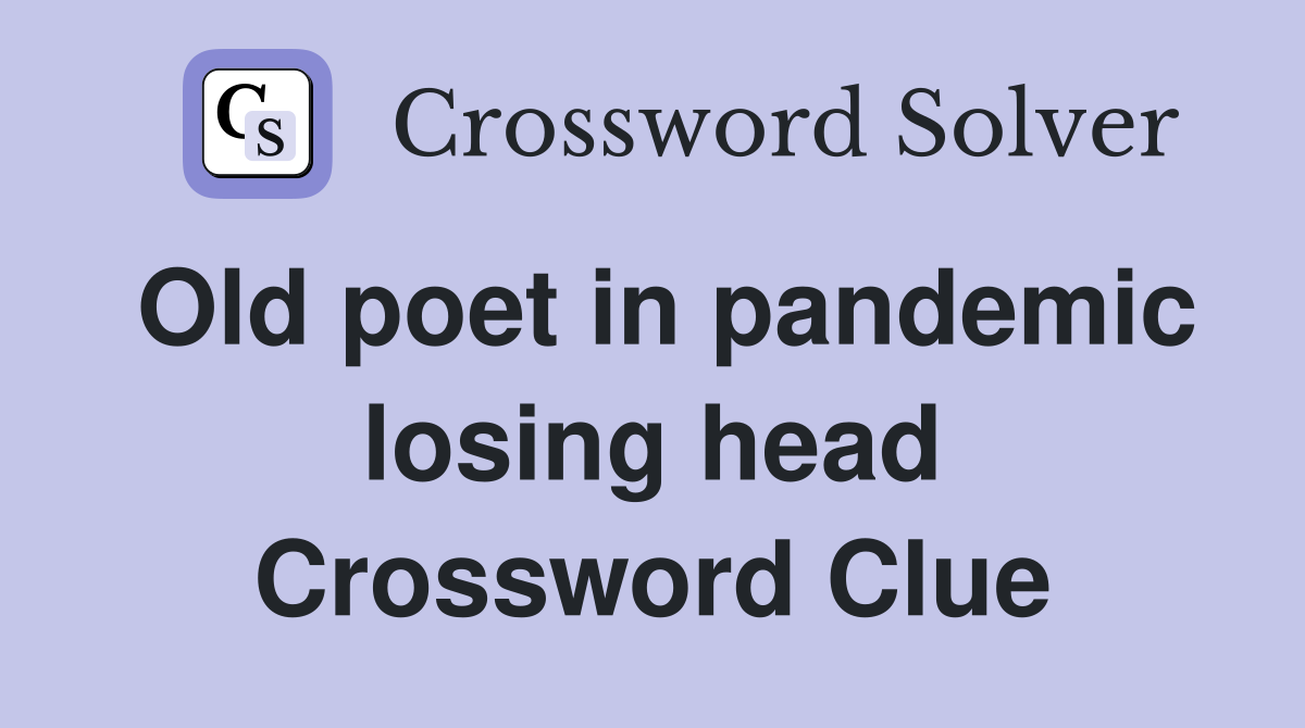 Old poet in pandemic losing head Crossword Clue