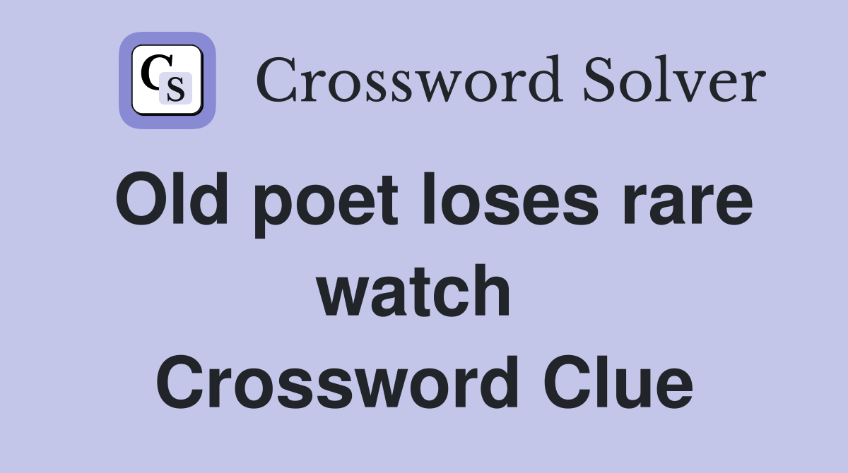 Old poet loses rare watch  Crossword Clue