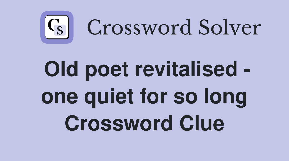 Old poet revitalised - one quiet for so long Crossword Clue
