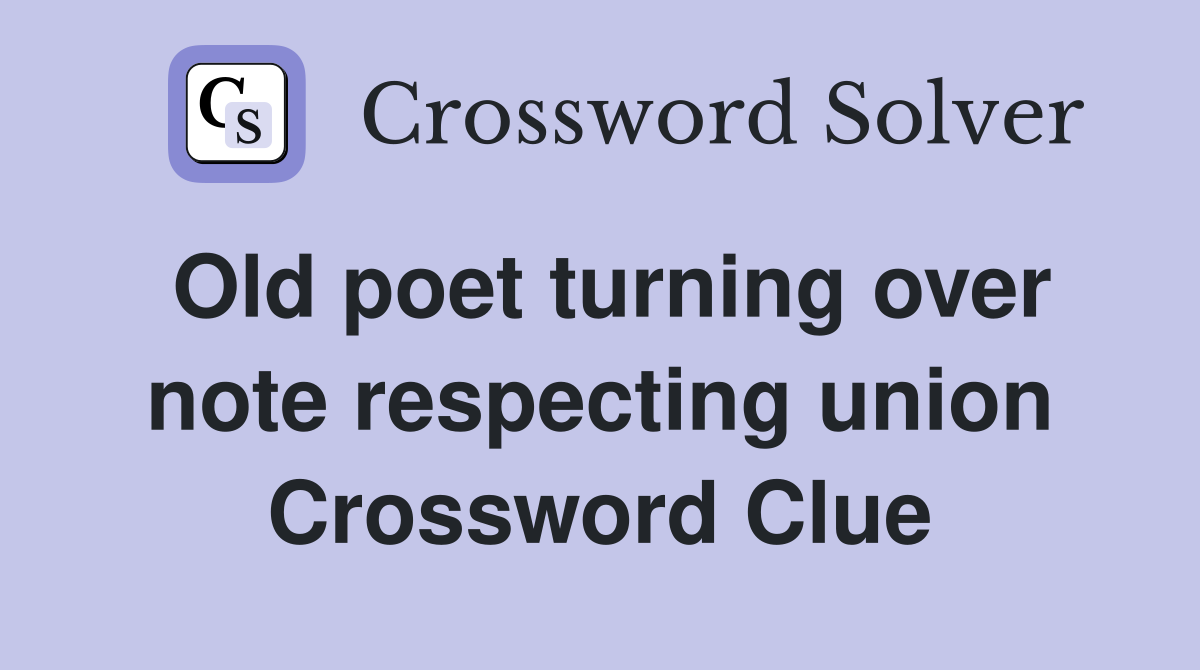 Old poet turning over note respecting union Crossword Clue