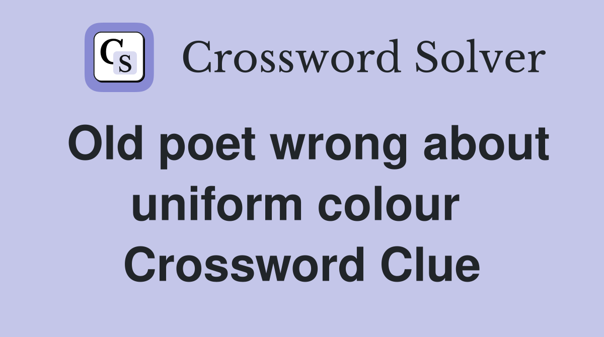 Old poet wrong about uniform colour  Crossword Clue