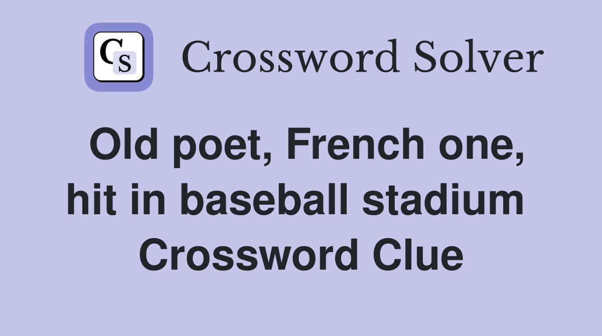 Old poet, French one, hit in baseball stadium  Crossword Clue
