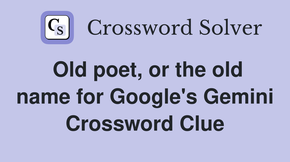 Old poet, or the old name for Google's Gemini Crossword Clue