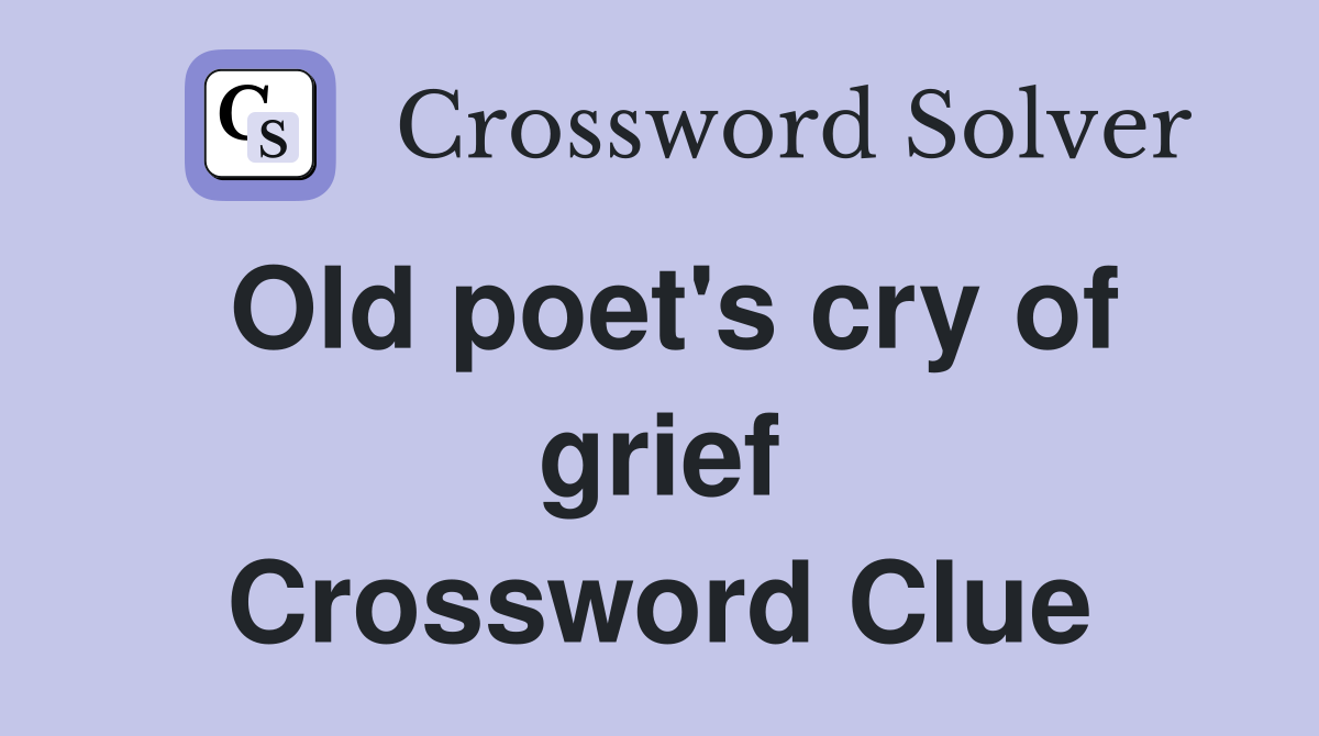 Old poet's cry of grief Crossword Clue