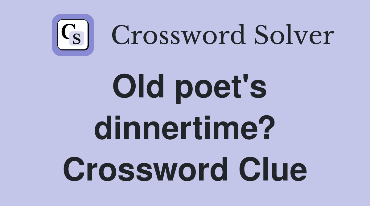 Old poet's dinnertime? Crossword Clue