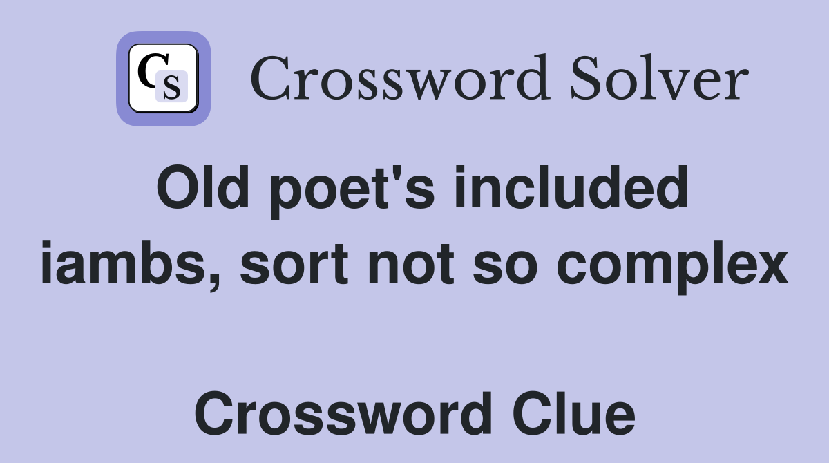 Old poet's included iambs, sort not so complex  Crossword Clue