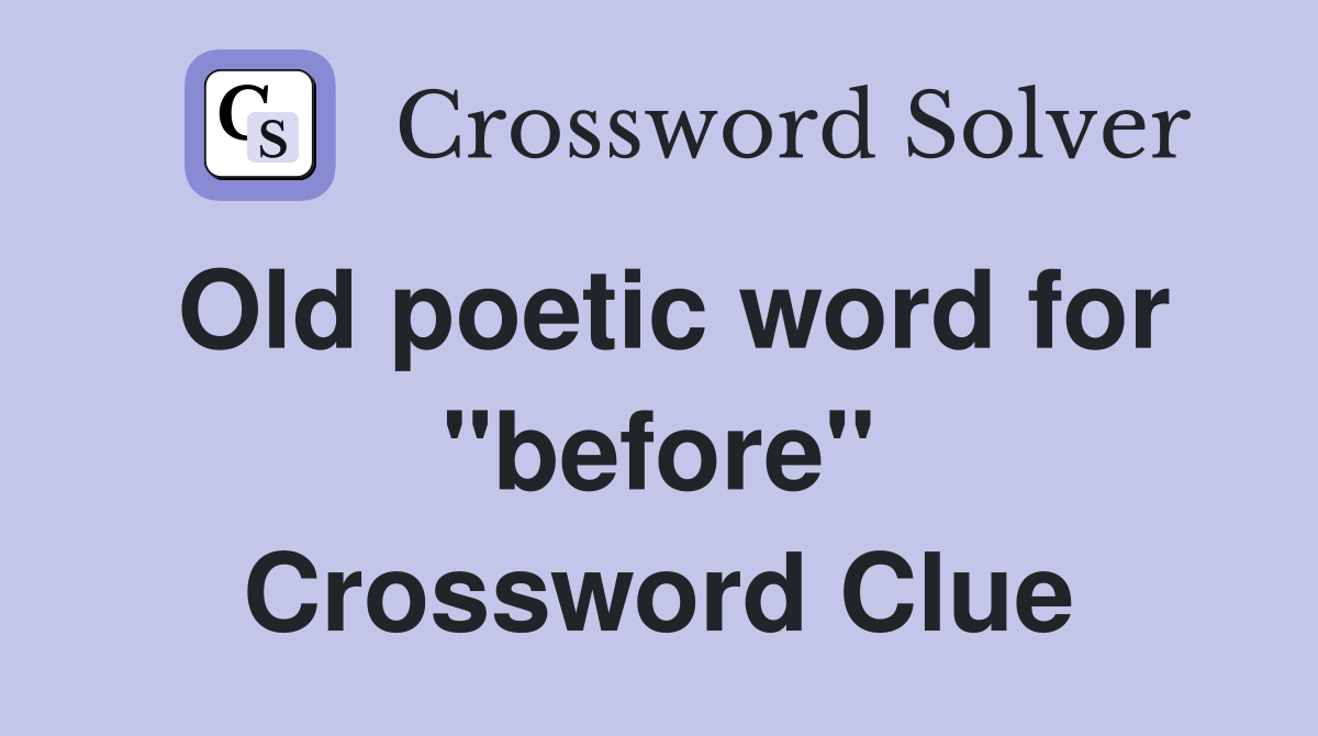 Old poetic word for "before" Crossword Clue