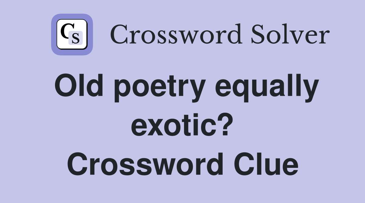 Old poetry equally exotic? Crossword Clue