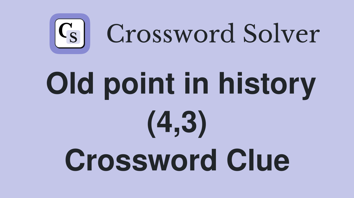 Old point in history (4,3) Crossword Clue