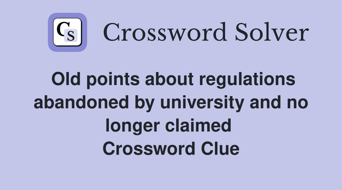Old points about regulations abandoned by university and no longer claimed  Crossword Clue