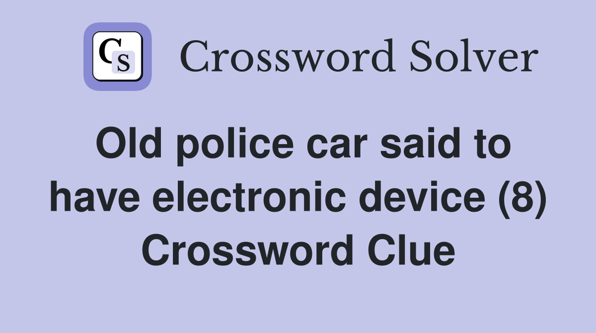 Old police car said to have electronic device (8) Crossword Clue