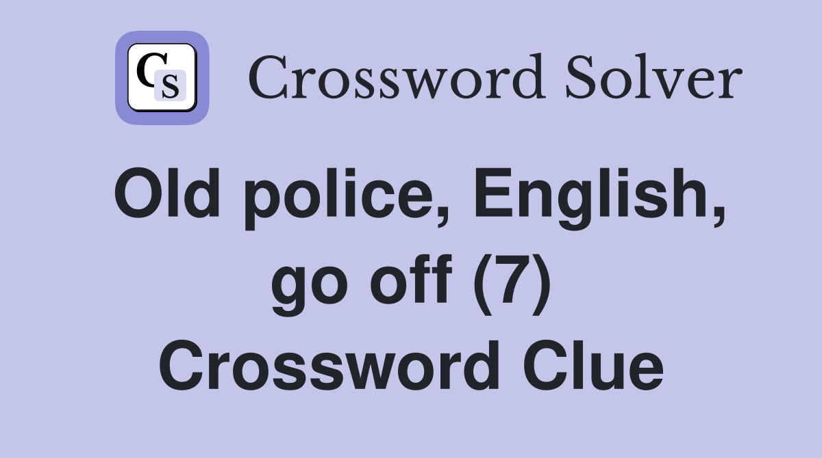 Old police, English, go off (7) Crossword Clue
