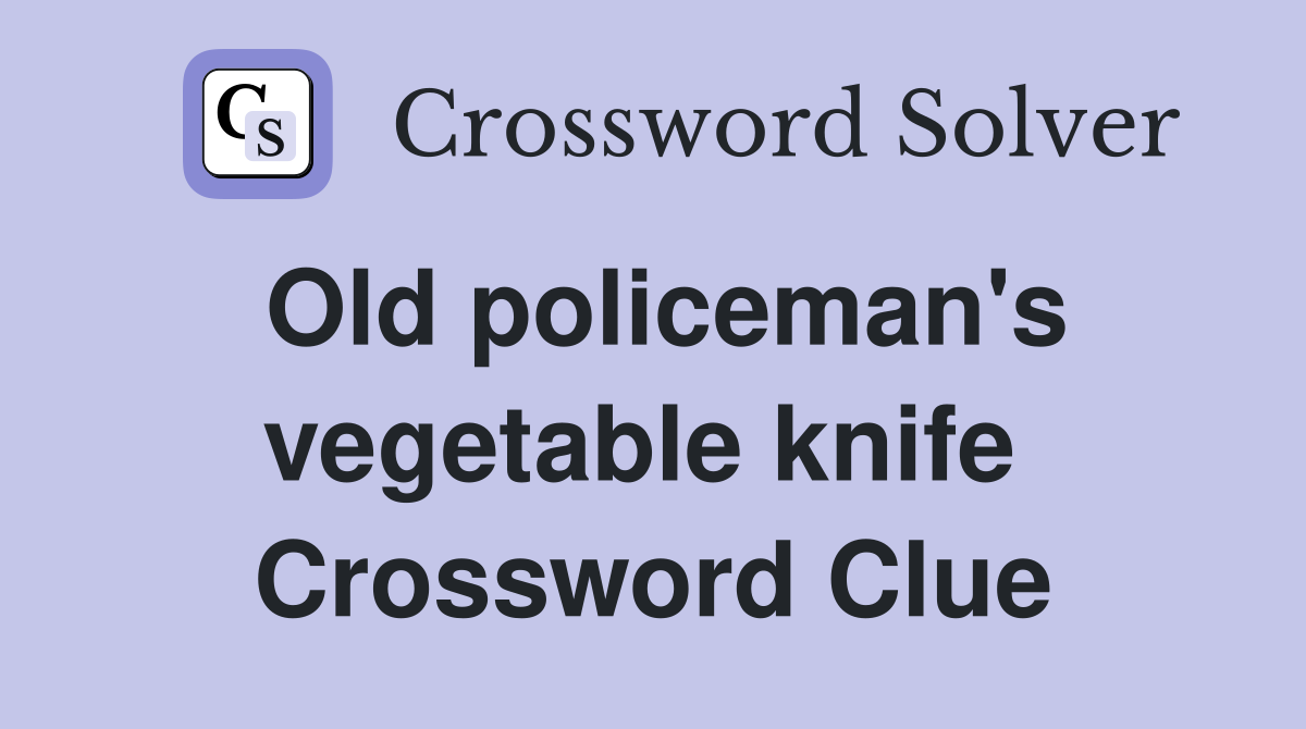 Old policeman's vegetable knife  Crossword Clue