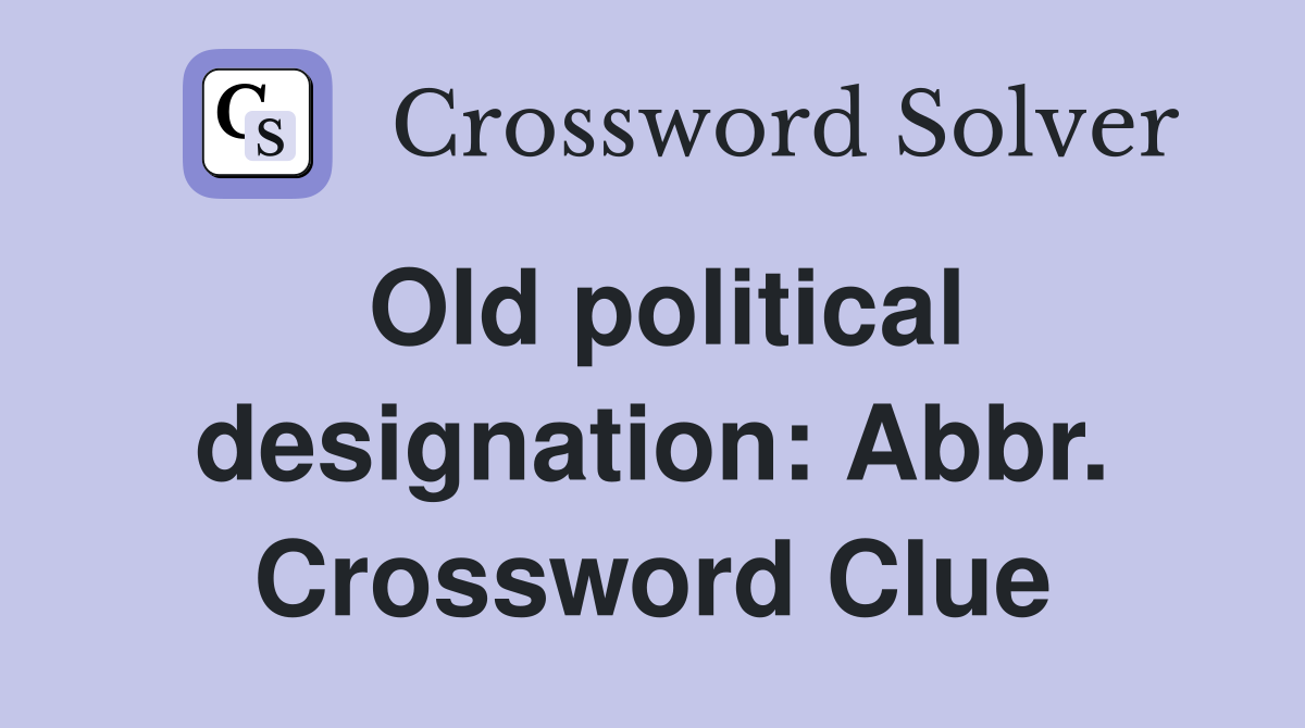 Old political designation: Abbr. Crossword Clue