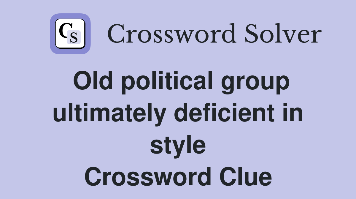 Old political group ultimately deficient in style Crossword Clue