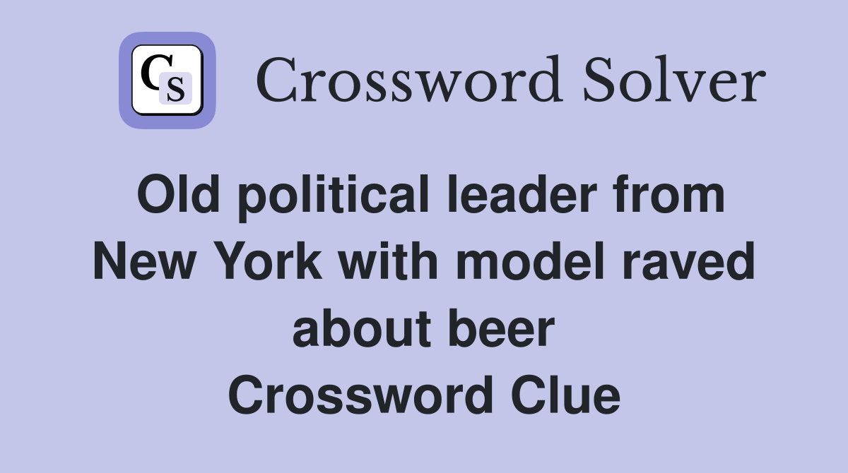Old political leader from New York with model raved about beer Crossword Clue