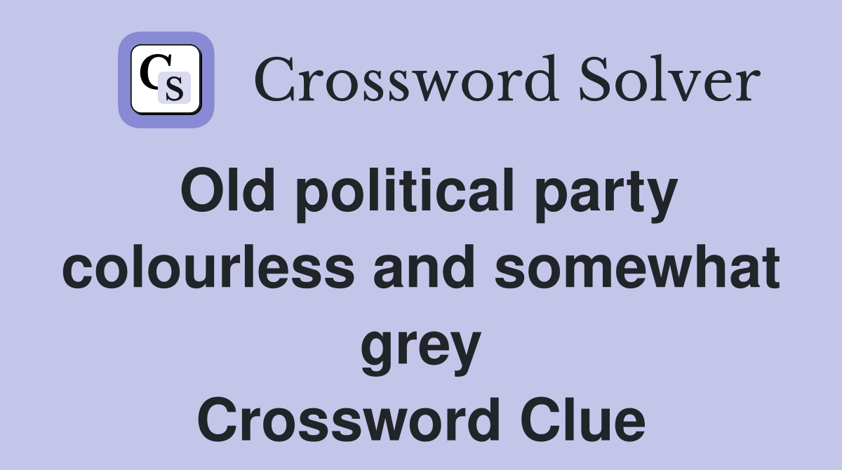 Old political party colourless and somewhat grey Crossword Clue