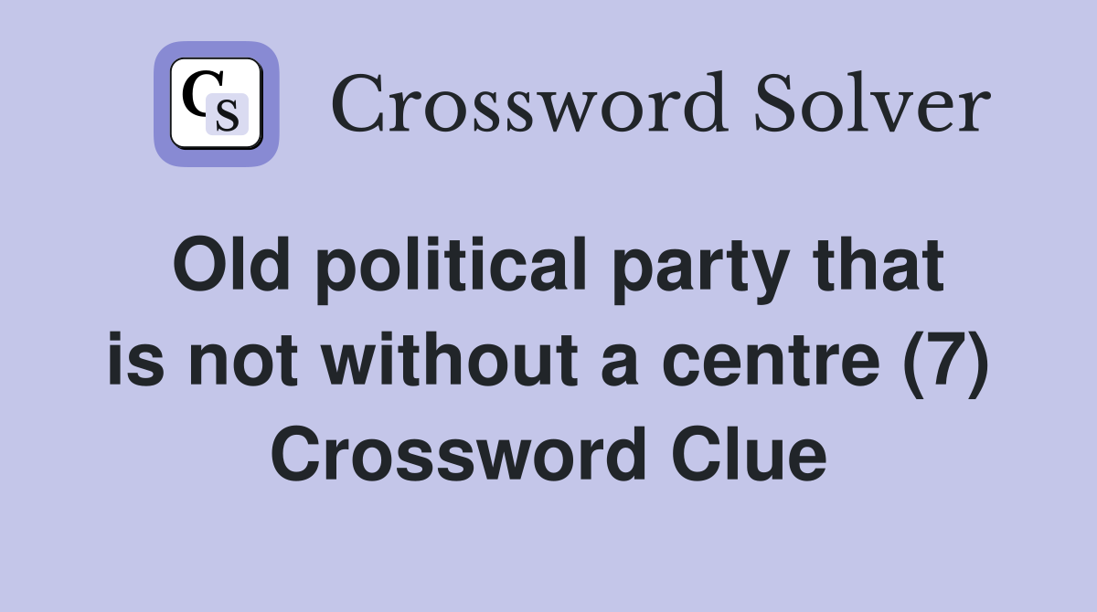 Old political party that is not without a centre (7) Crossword Clue