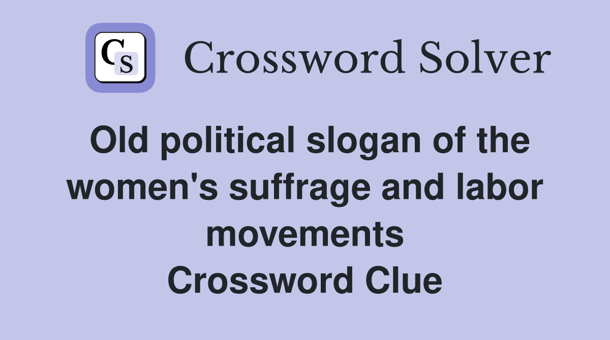 Old political slogan of the women's suffrage and labor movements Crossword Clue