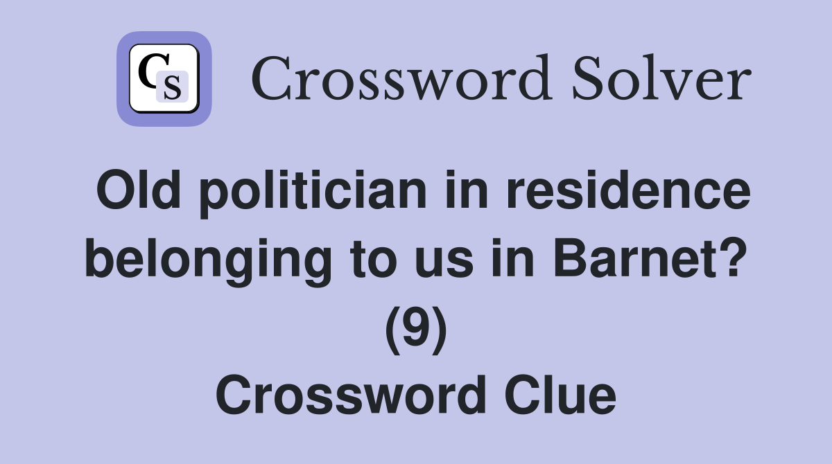 Old politician in residence belonging to us in Barnet? (9) Crossword Clue