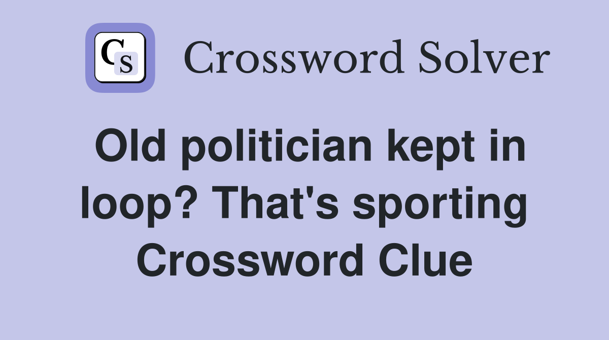 Old politician kept in loop? That's sporting Crossword Clue