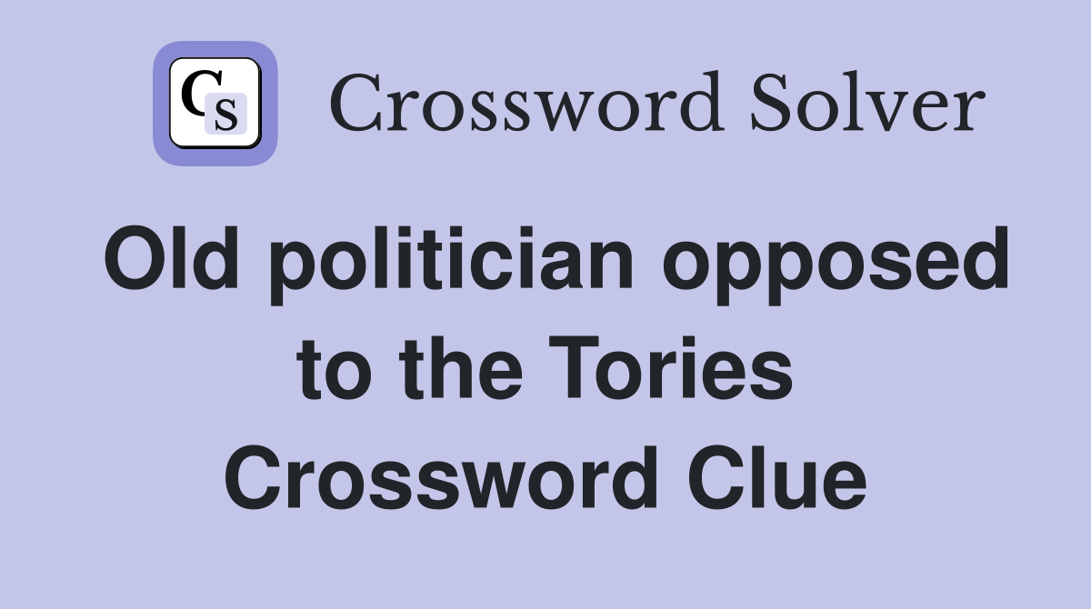 Old politician opposed to the Tories Crossword Clue