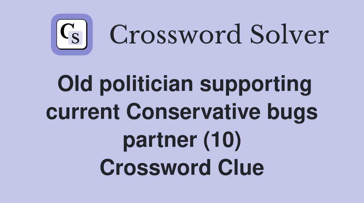 Old politician supporting current Conservative bugs partner (10) Crossword Clue