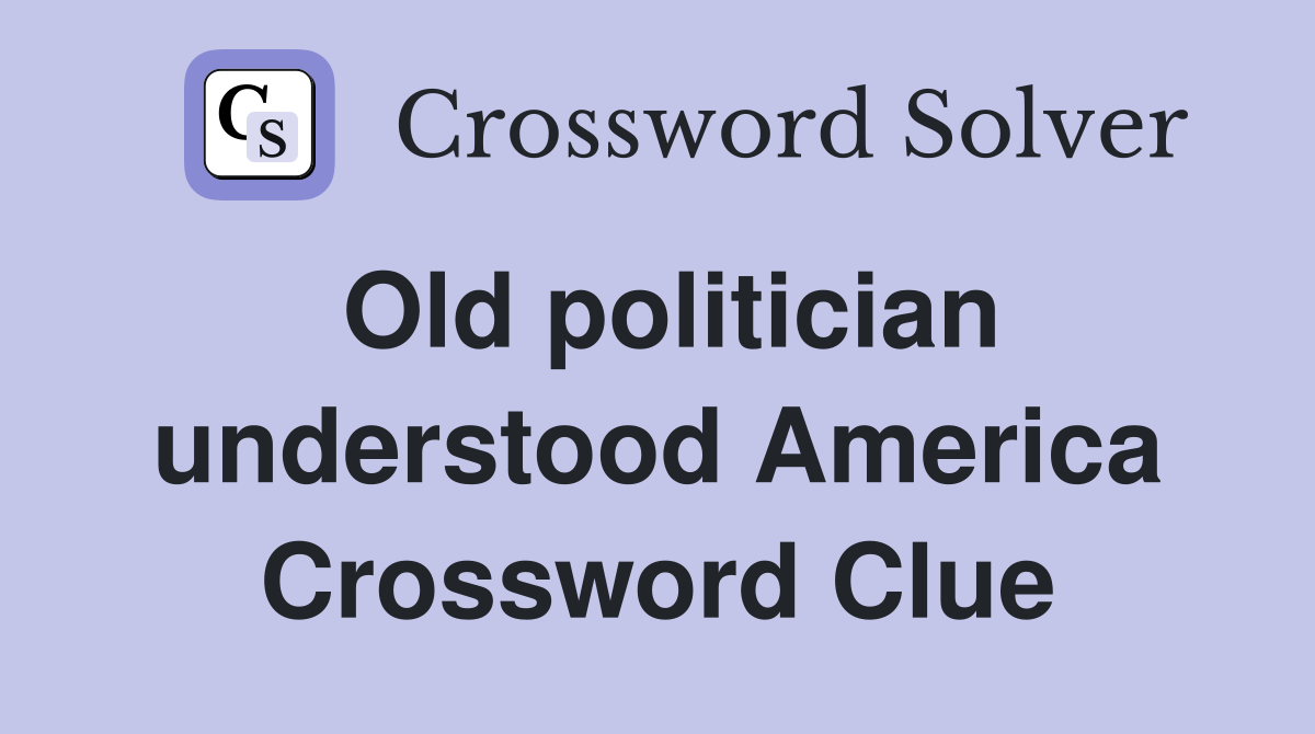 Old politician understood America Crossword Clue