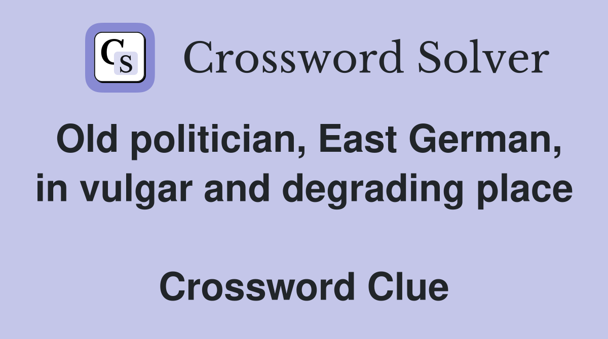 Old politician, East German, in vulgar and degrading place  Crossword Clue