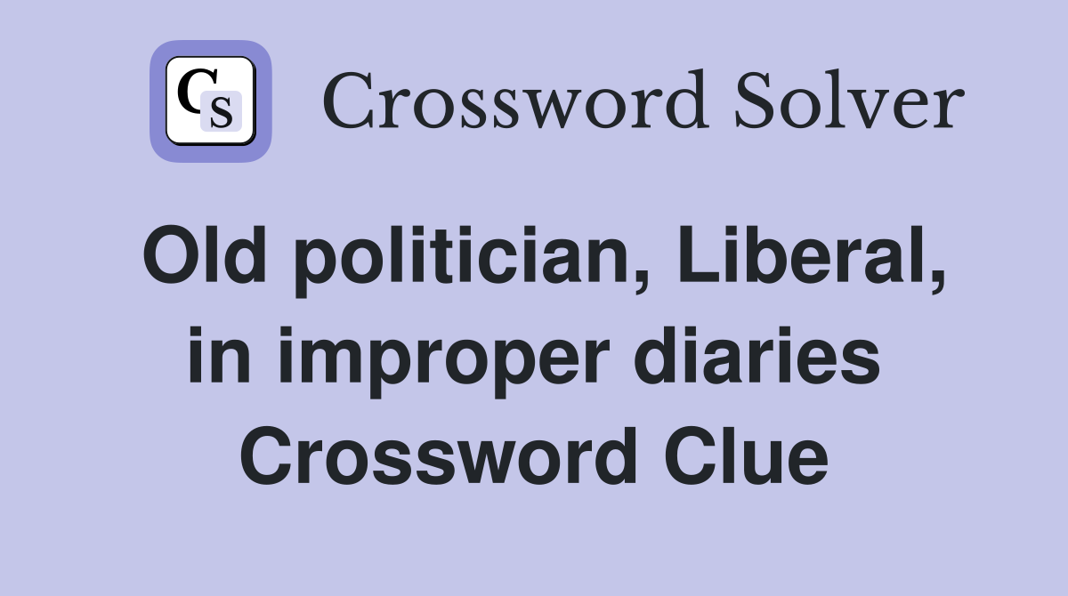 Old politician, Liberal, in improper diaries Crossword Clue