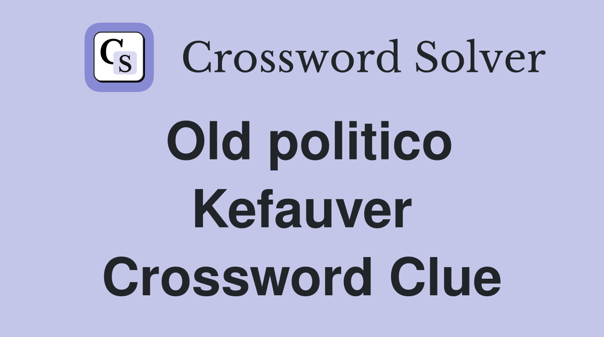 Old politico Kefauver Crossword Clue