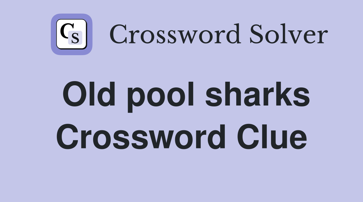 Old pool sharks Crossword Clue