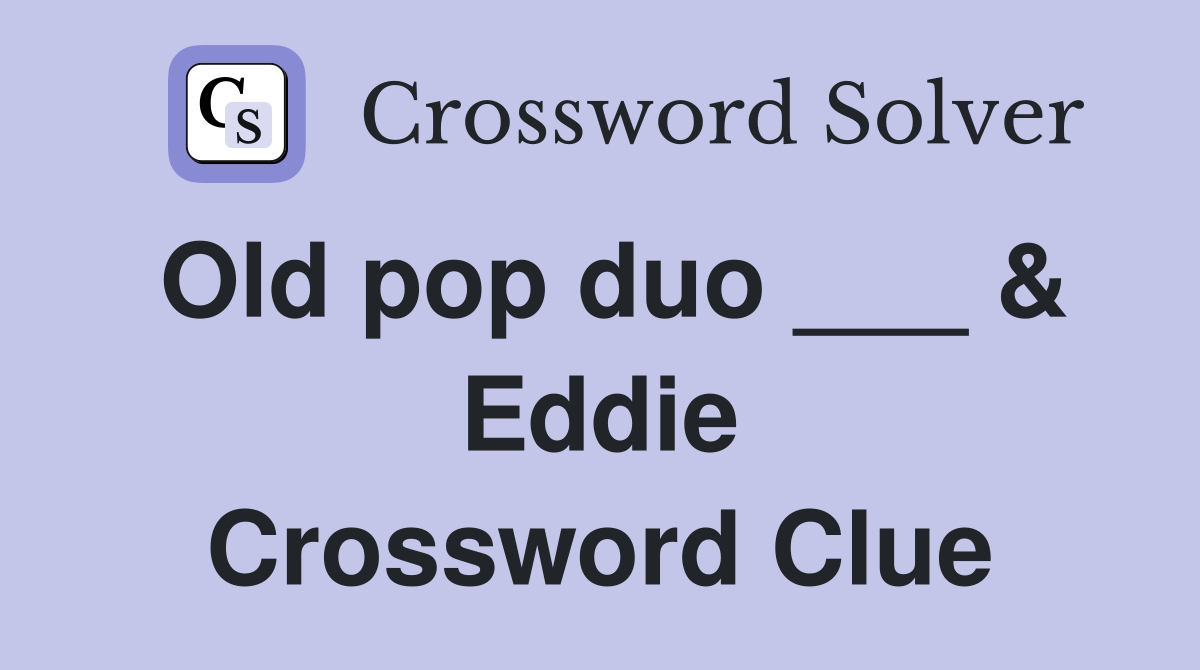 Old pop duo ___ & Eddie Crossword Clue