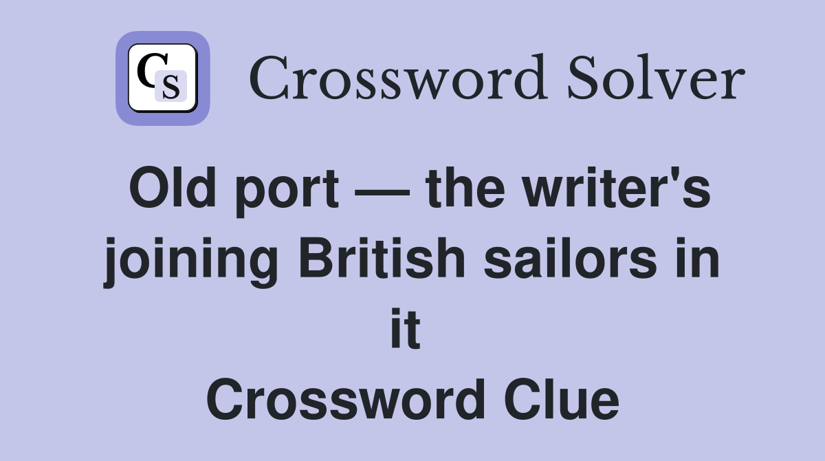 Old port — the writer's joining British sailors in it  Crossword Clue