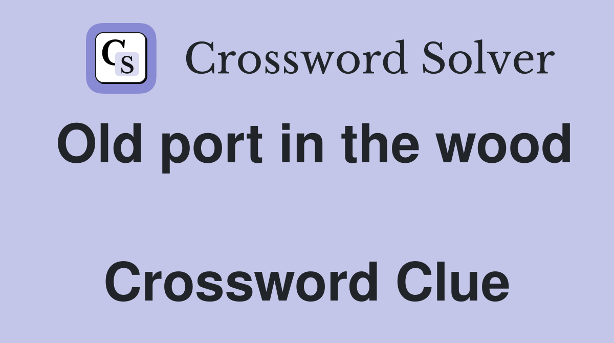 Old port in the wood  Crossword Clue