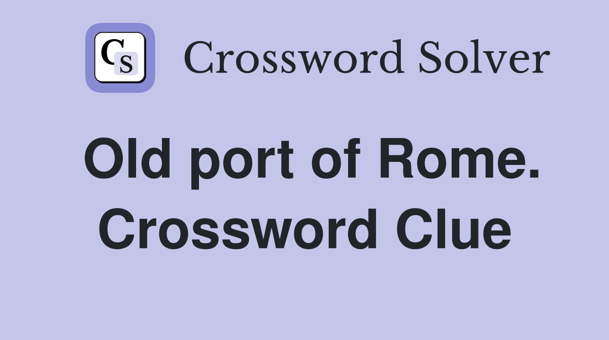 Old port of Rome. Crossword Clue