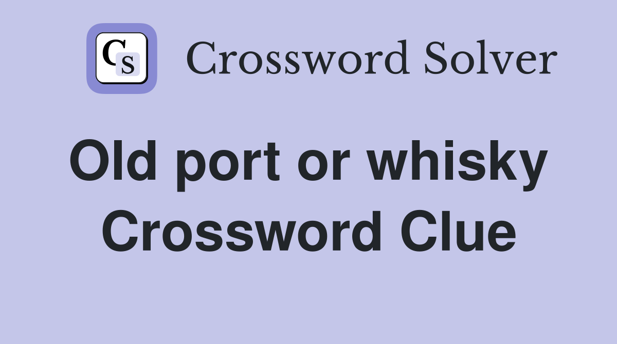 Old port or whisky  Crossword Clue