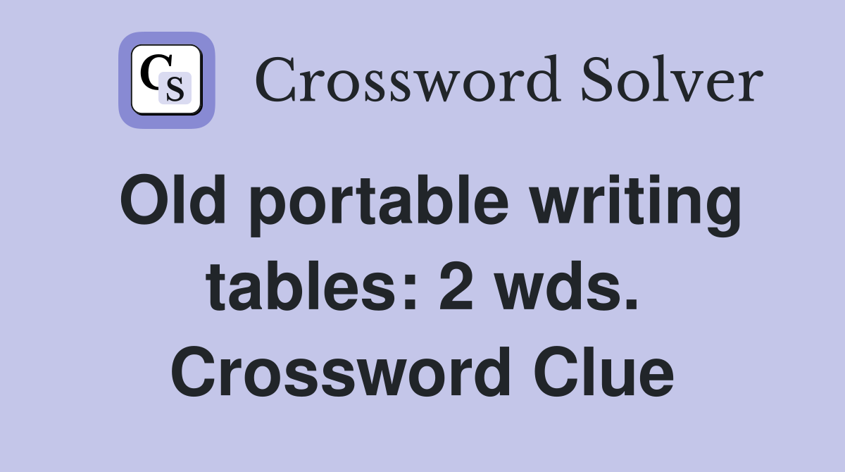 Old portable writing tables: 2 wds. Crossword Clue