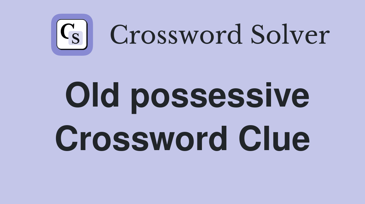 Old possessive Crossword Clue