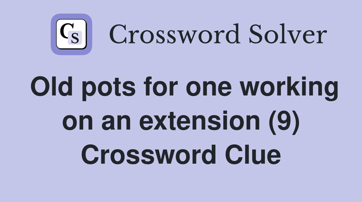 Old pots for one working on an extension (9) Crossword Clue