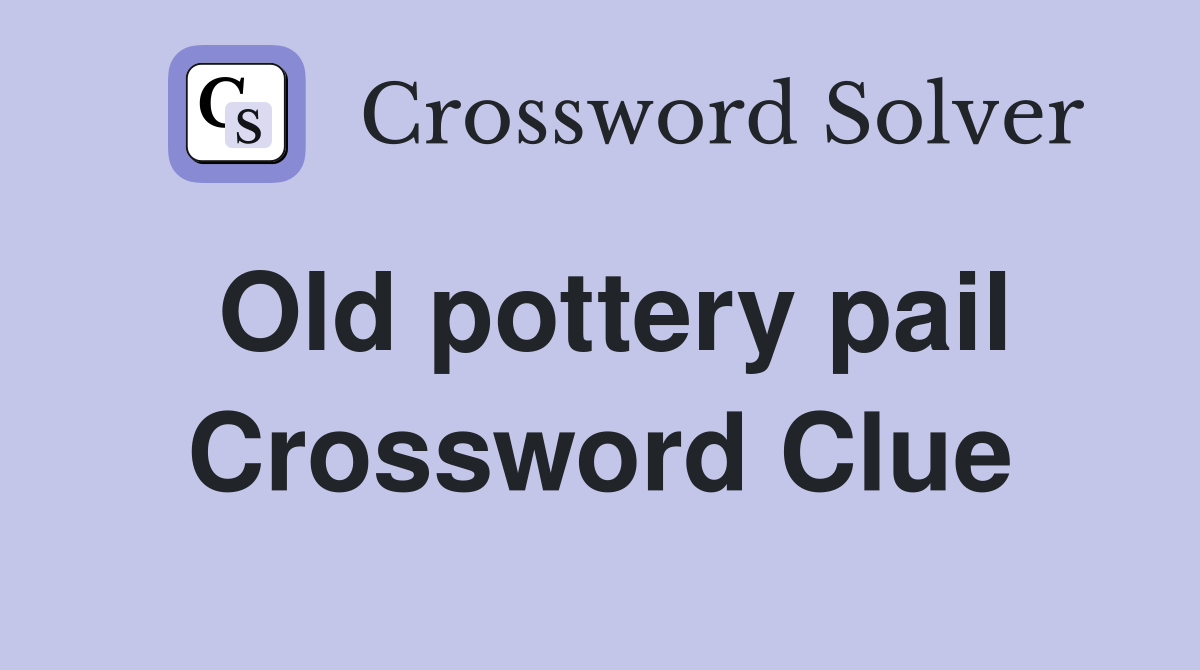 Old pottery pail Crossword Clue