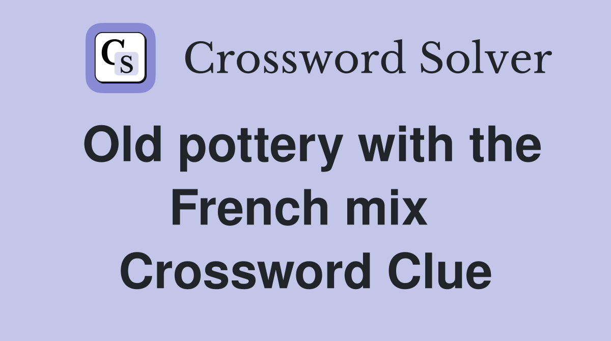 Old pottery with the French mix  Crossword Clue