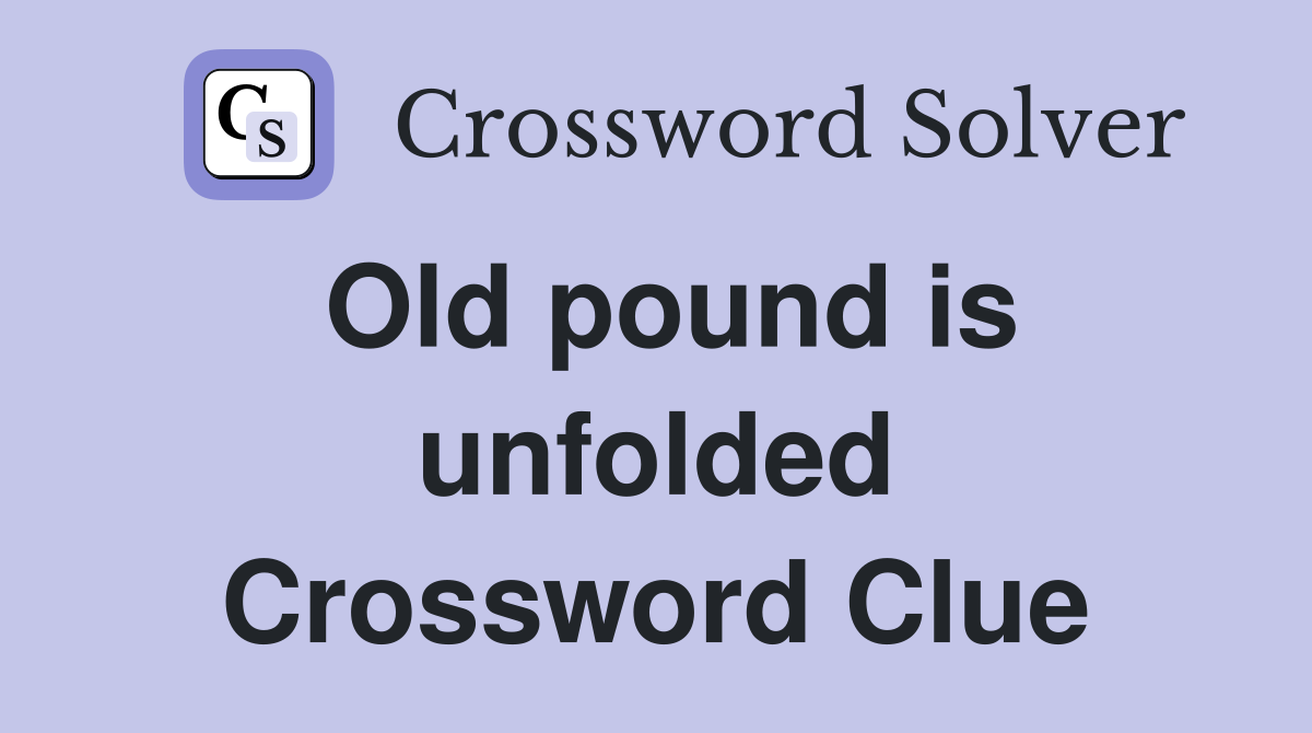 Old pound is unfolded Crossword Clue