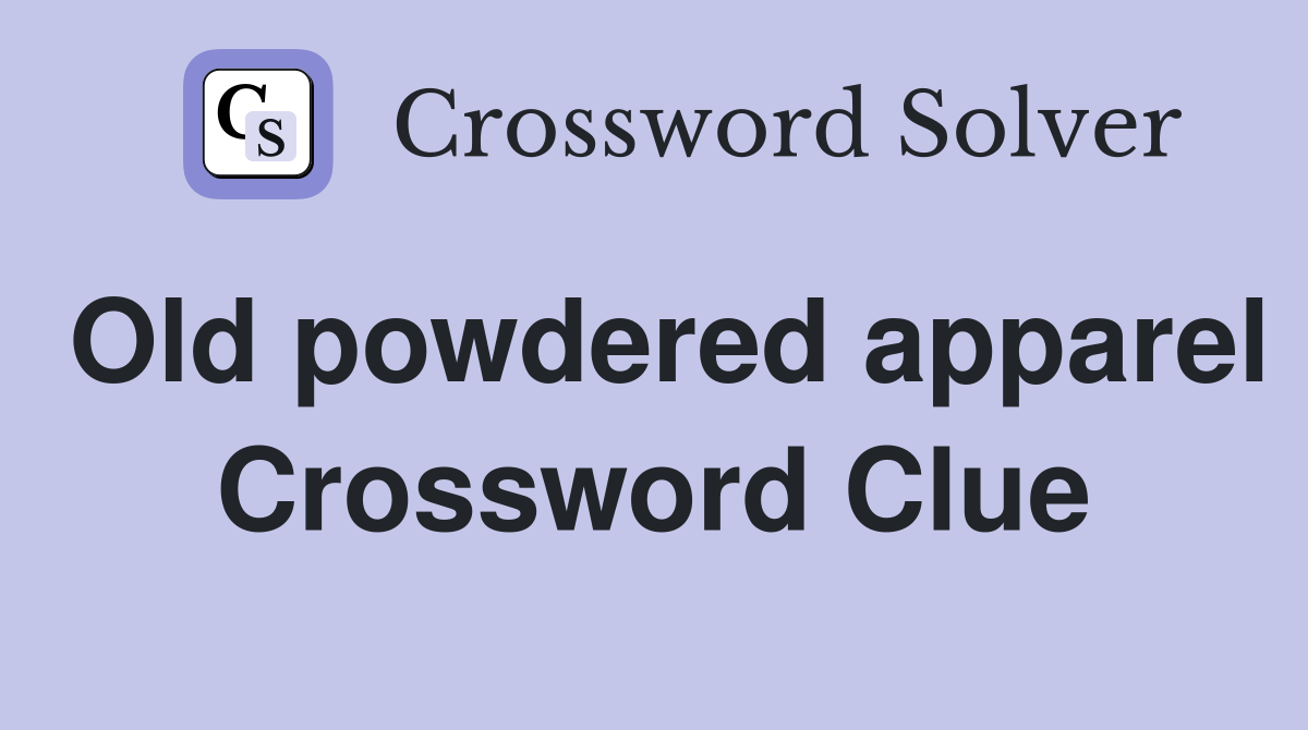 Old powdered apparel Crossword Clue