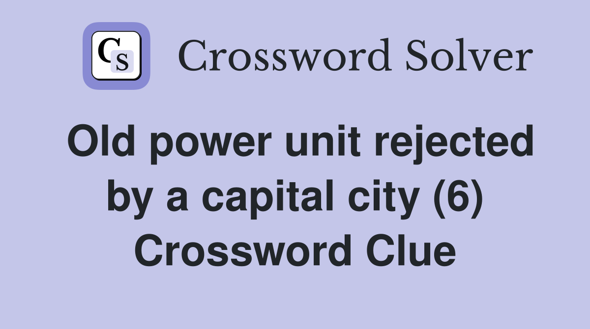 Old power unit rejected by a capital city (6) Crossword Clue