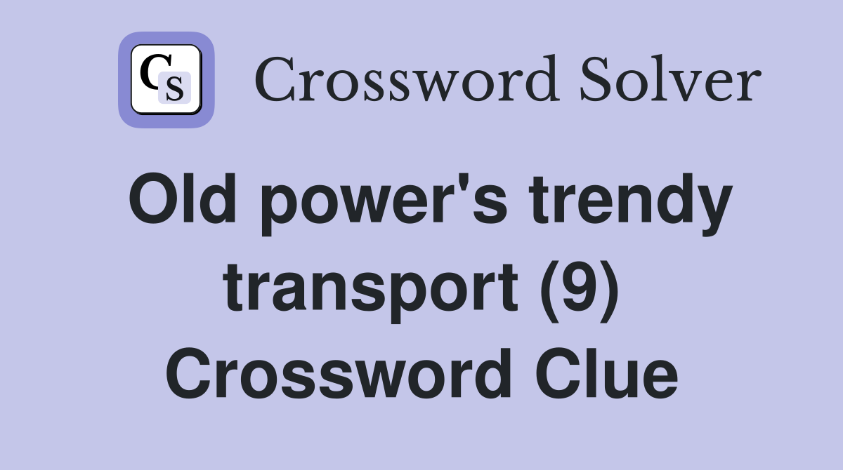 Old power's trendy transport (9) Crossword Clue