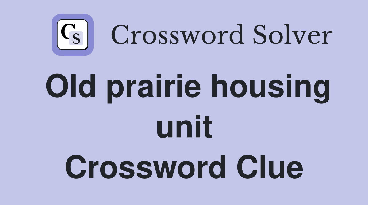 Old prairie housing unit Crossword Clue