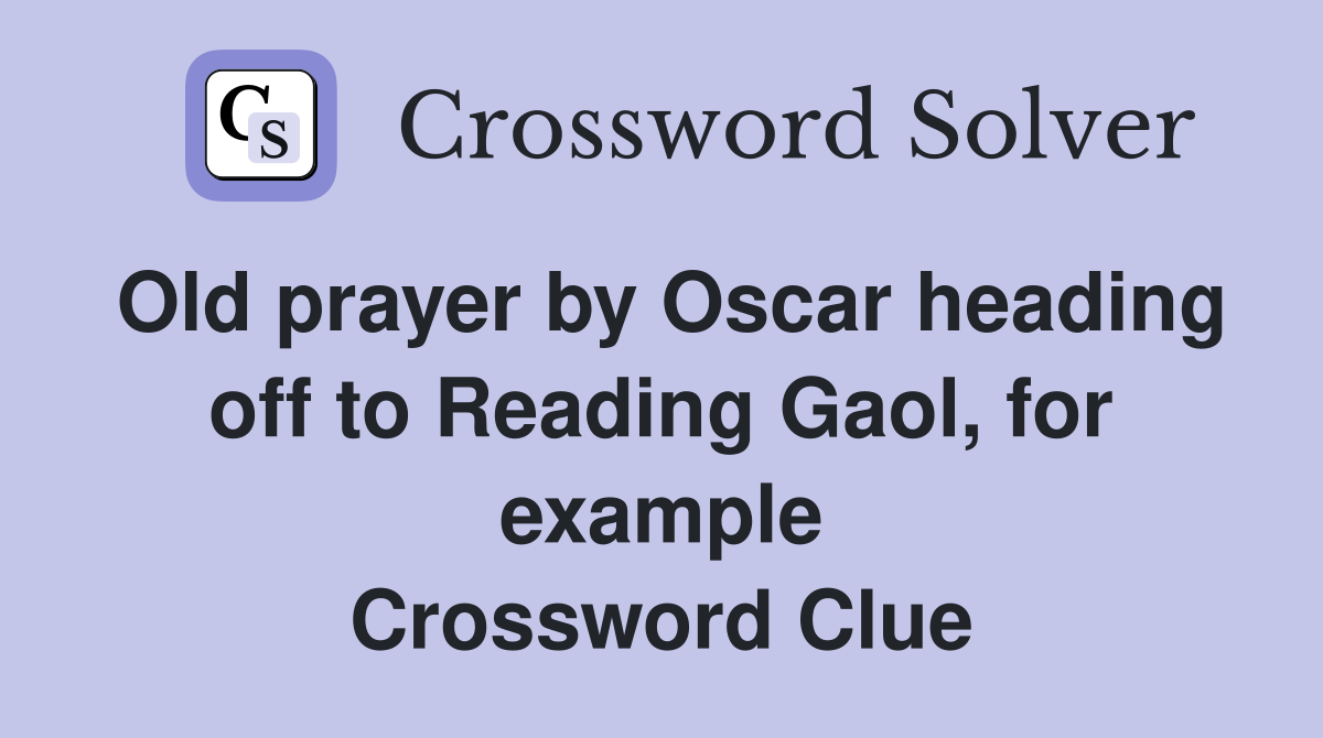 Old prayer by Oscar heading off to Reading Gaol, for example Crossword Clue