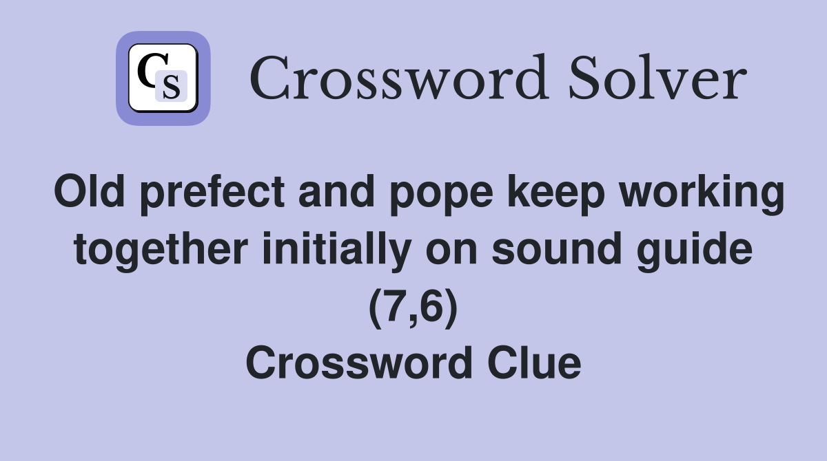 Old prefect and pope keep working together initially on sound guide (7,6) Crossword Clue